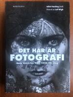 Det h&auml;r &auml;r fotografi : hela historien fr&aring;n 1826 till idag