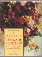 Dekorera med torkade blommor Enkla beskrivningar p&aring; &ouml;ver 60 praktfulla arrangemang