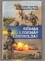 Sj&ouml;man legion&auml;r Legosoldat Svensk soldat i fem krig, fr&aring;n Jugoslavien till Irak