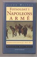 Jakob Walter Fotsoldat i Napoleons arm&eacute; Minnesanteckningar 1806-1813