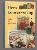 Hemkonservering av frukt b&auml;r gr&ouml;nsaker. Handledning i modern  konserverin g av b&auml;r, frukt och gr&ouml;nsaker