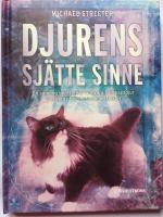 Djurens sj&auml;tte sinne : en samling ber&auml;ttelser om v&aring;ra s&auml;llskapsdjur och deras fascinerande instinkter