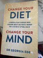 Change your diet, change your mind - a powerful plan to improve mood, overcome anxiety, and protect memory for a lifetime of optimal mental health