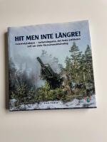 Hit men inte l&auml;ngre! : Lule&auml;lvdalslinjen - bef&auml;stningarna, det fasta artilleriet och v&aring;r sista f&ouml;rsvarsmakts&ouml;vning