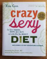 Crazy Sexy Diet - Eat Your Veggies, Ignite Your Spark, And Live Like You Mean It!