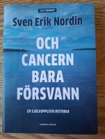Och cancern bara f&ouml;rsvann : en sj&auml;lvupplevd historia