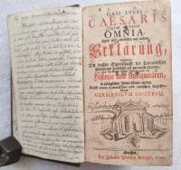 Caii Ivlii Caesaris quae extant omnia Nebst einer deutlichen und leichten Erklärung, worinnen Die wahre Eigenschafft der Lateinischen Sprache und Zierlichkeit auf gut teutsch erläutert, und die Sache selbst, absonderlich die Historie und Antiquitäten, in zulänglichen Noten erörtert werden