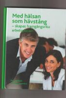 Med h&auml;lsan som h&auml;vst&aring;ng : -skapas framg&aring;ngsrika arbetsplatser