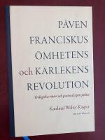 P&aring;ven Franciskus - &ouml;mhetens och k&auml;rlekens revolution : teologiska r&ouml;tter och pastorala perspektiv