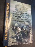 Svenska atomvapen : utvecklingen av svenska taktiska k&auml;rnvapen och vapenb&auml;rare under kalla kriget