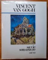 Vincent van Gogh. Sa vie son oeuvre.