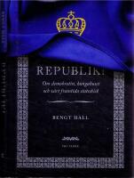 Republik! - Om demokratin, kungahuset och v&aring;rt framtida statsskick