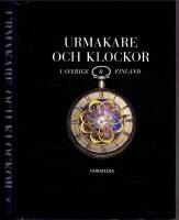 Urmakare och klockor i Sverige och Finland - Historisk &ouml;versikt j&auml;mte f&ouml;rteckning &ouml;ver personer som verkat inom urmakeri och angr&auml;nsande hantverk f&ouml;re &aring;r 1900