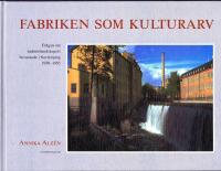Fabriken som kulturarv : fr&aring;gan om industrilandskapets bevarande i Norrk&ouml;ping 1950-1985