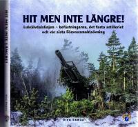 Hit men inte l&auml;ngre!  Lule&auml;lvdalslinjen - bef&auml;stningarna, det fasta artilleriet och v&aring;r sista f&ouml;rsvarsmakts&ouml;vning