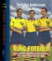 Kung Fotboll.  Den svenska fotbollens kulturhistoria fr&aring;n 1800-talets slut till 1950