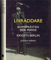 Livr&auml;ddare - Bombpr&auml;sten Erik Perwe p&aring; uppdrag i krigets Berlin