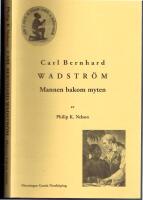 Carl Bernhard Wadstr&ouml;m - Mannen bakom myten