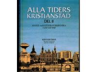 Alla Tiders Kristianstad Del II. Konst- och litteraturkr&ouml;nika i ord och bild