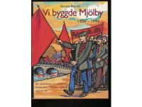 VI  BYGGDE  MJ&Ouml;LBY   1904 - 1994 / En skildring av arbetarr&ouml;relsen i Mj&ouml;lby under nittio &aring;r