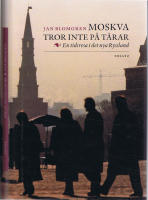 Moskva tror inte p&aring; t&aring;rar - En tidsresa i det nya Ryssland
