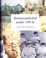 Kvinnosjukv&aring;rd under hundra &aring;r 1894-1994. En jubileumsbok om Kvinnokliniken vid Akademiska sjukhuset i Uppsala