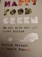 Happy Food Green : om hur gr&ouml;n mat g&ouml;r livet b&auml;ttre