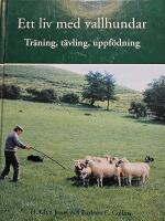 Ett liv med vallhundar : tr&auml;ning, t&auml;vling, uppf&ouml;dning