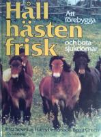 H&aring;ll h&auml;sten frisk : att f&ouml;rebygga och bota sjukdomar