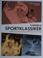 Svenska sportklassiker : 1000 k&auml;nda och ok&auml;nda &ouml;gonblick fr&aring;n 1912 till idag