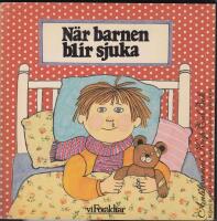 N&auml;r barnen blir sjuka - en hj&auml;lp och v&auml;gledning f&ouml;r tr&ouml;tta och oroliga f&ouml;r&auml;ldrar till sjuka barn