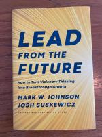 Lead from the future &ndash; How to turn visionary thinking into breakthrough growth
