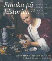 Smaka p&aring; historien : m&auml;nniskor och m&aring;ltider ur det f&ouml;rflutna