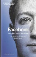 Facebook - den nakna sanningen : Ber&auml;ttelsen om hur ett f&ouml;retag tog &ouml;ver v&auml;rlden