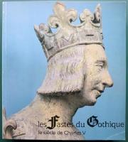es Fastes du gothique : le si&egrave;cle de Charles V : Galeries nationales du Grand Palais, 9 octobre 1981-1er f&eacute;vrier 1982