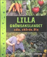 Lilla gr&ouml;nsakslandet : odla, sk&ouml;rda, &auml;ta