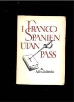 I FRANCO-SPANIEN UTAN PASS - ingen reseskildring i vanlig mening, men intressanta glimtar fr&aring;n situationen innanf&ouml;r Francos j&auml;rnrid&aring;.
