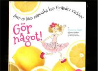 G&Ouml;R N&Aring;GOT! &Auml;ven en liten m&auml;nniska kan f&ouml;r&auml;ndra v&auml;rlden!