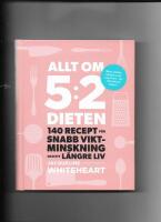 Allt om 5:2-dieten : 140 recept f&ouml;r snabb viktminskning och ett l&auml;ngre liv