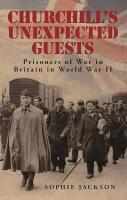 Churchill's Unexpected Guests. Prisoners of War in Britain in World War II