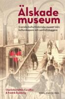&Auml;lskade museum : svenska kulturhistoriska museer som kulturproducenter och samh&auml;llsbyggare