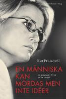 En m&auml;nniska kan m&ouml;rdas men inte id&eacute;er : en biografi &ouml;ver Anna Lindh