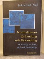 Normalitetens f&ouml;rhandling och f&ouml;rvandling : en antologi om barn, skola och f&ouml;r&auml;ldraskap