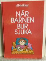 N&auml;r barnen blir sjuka : en hj&auml;lp och v&auml;gledning f&ouml;r oroliga f&ouml;r&auml;ldrar till sjuka barn