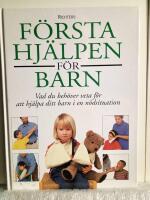 F&ouml;rsta hj&auml;lpen f&ouml;r barn :  vad du beh&ouml;ver veta f&ouml;r att hj&auml;lpa ditt barn i e