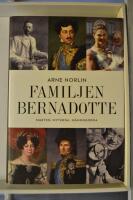 Familjen Bernadotte : makten, myterna, m&auml;nniskorna