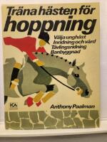 Tr&auml;na h&auml;sten f&ouml;r hoppning : v&auml;lja ungh&auml;st, inridning och v&aring;rd, t&auml;vlingsridning, banbyggnad