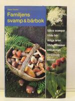 Familjens svamp & b&auml;rbok : s&auml;kra svampar, vilda b&auml;r, &auml;tliga &ouml;rter, vilda blommor, utflyktstips, utrustning, recept
