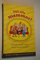 Till alla mammor! : 16 k&auml;nda svenskar skriver om mammarollen
