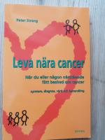 Leva n&auml;ra cancer : n&auml;r du eller n&aring;gon n&auml;rst&aring;ende f&aring;tt besked om cancer : symtom, diagnos, v&aring;rd och behandling
